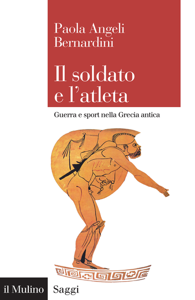 Paola Angeli Bernardini - Il soldato e l'atleta, Guerra e sport nella Grecia antica